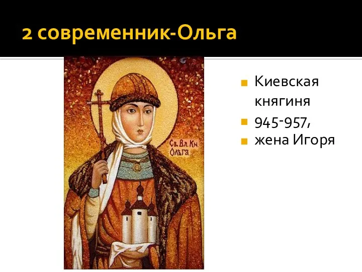 2 современник-Ольга Киевская княгиня 945-957, жена Игоря