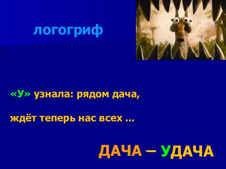 «У» узнала: рядом дача, ждёт теперь нас всех ... УДАЧА ДАЧА – логогриф