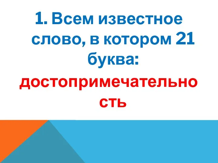 1. Всем известное слово, в котором 21 буква: достопримечательность