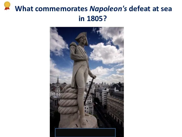 What commemorates Napoleon's defeat at sea in 1805? Nelson's Column
