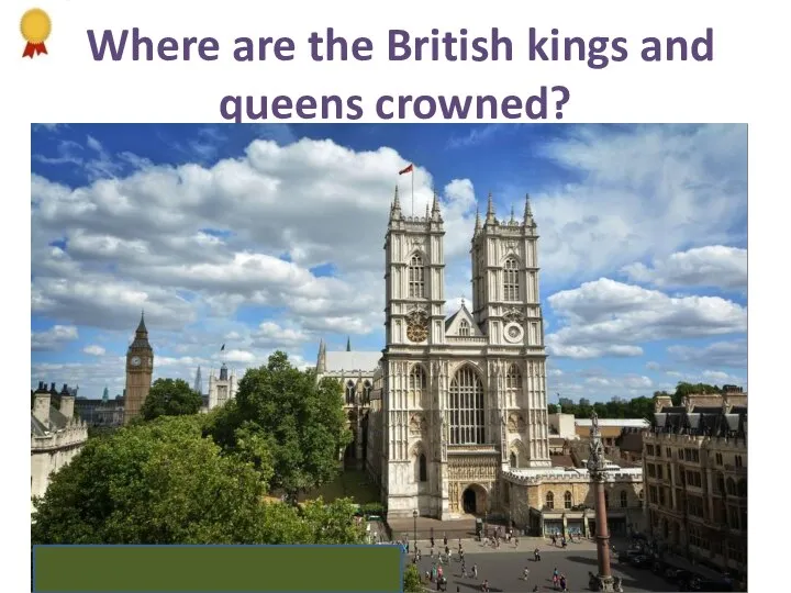 Where are the British kings and queens crowned? Westminster Abbey