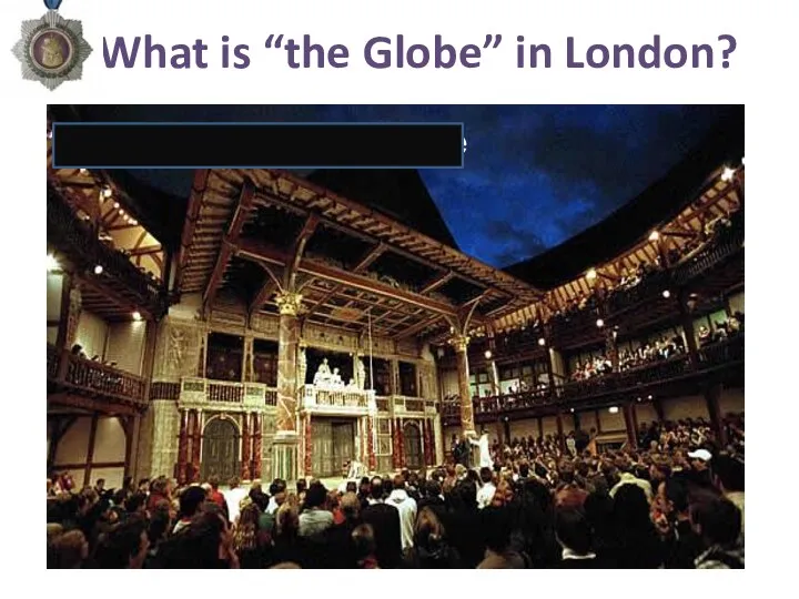 3 What is “the Globe” in London? A Shakespearean theatre