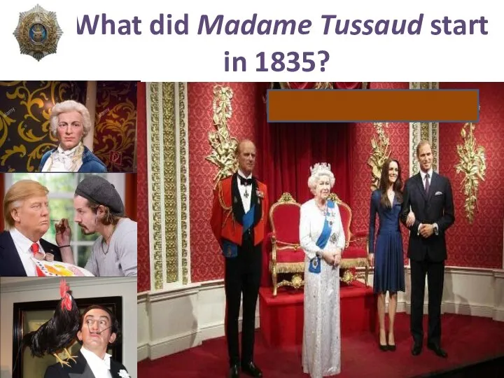 What did Madame Tussaud start in 1835? Famous waxworks famous waxfigures