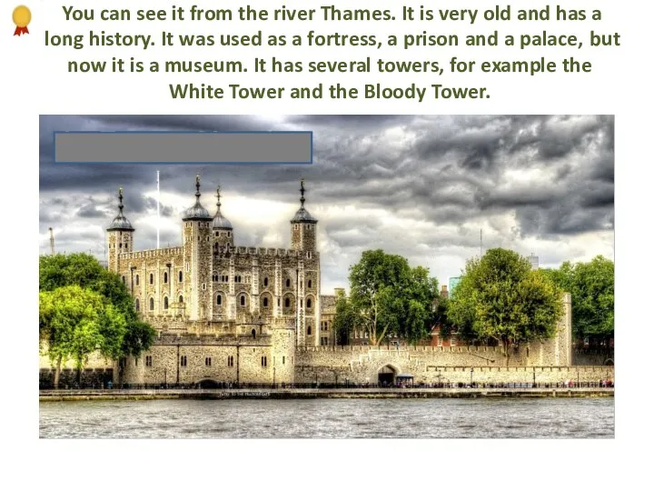 You can see it from the river Thames. It is very old