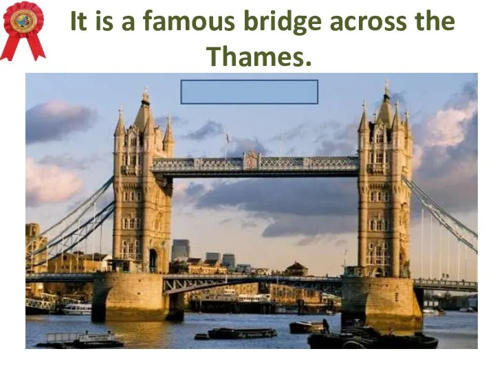 It is a famous bridge across the Thames. Tower Bridge