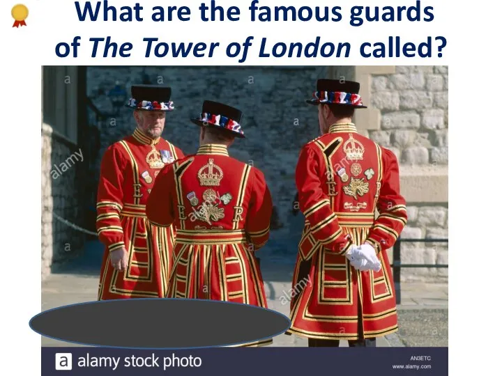 What are the famous guards of The Tower of London called? The Beefeaters