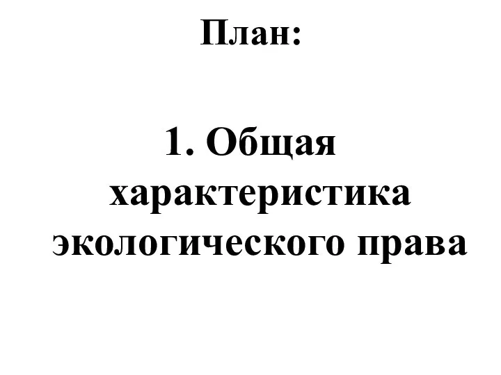 План: 1. Общая характеристика экологического права