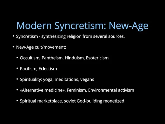 Modern Syncretism: New-Age Syncretism - synthesizing religion from several sources. New-Age cult/movement: