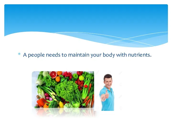 A people needs to maintain your body with nutrients.