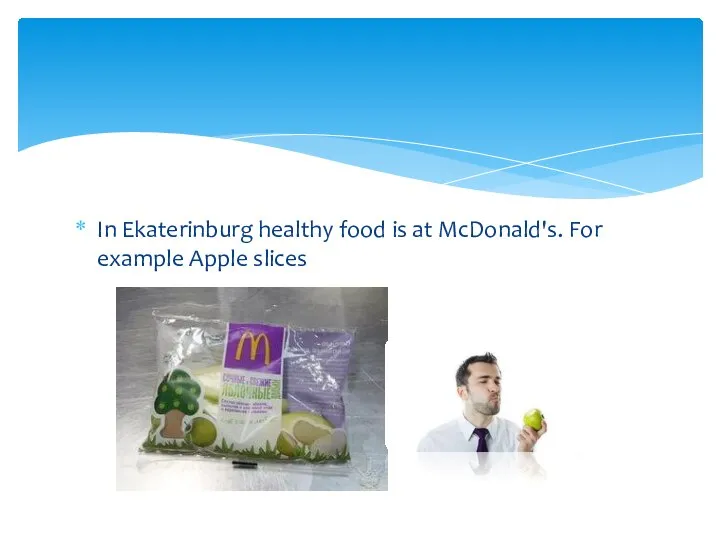 In Ekaterinburg healthy food is at McDonald's. For example Apple slices