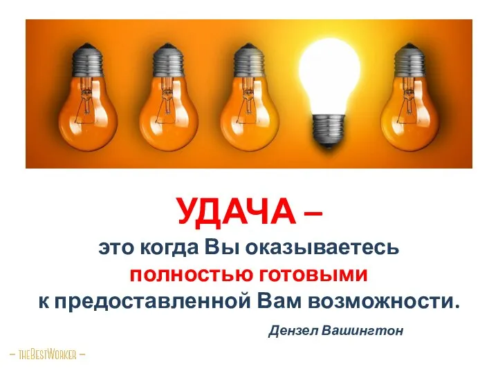 УДАЧА – это когда Вы оказываетесь полностью готовыми к предоставленной Вам возможности. Дензел Вашингтон