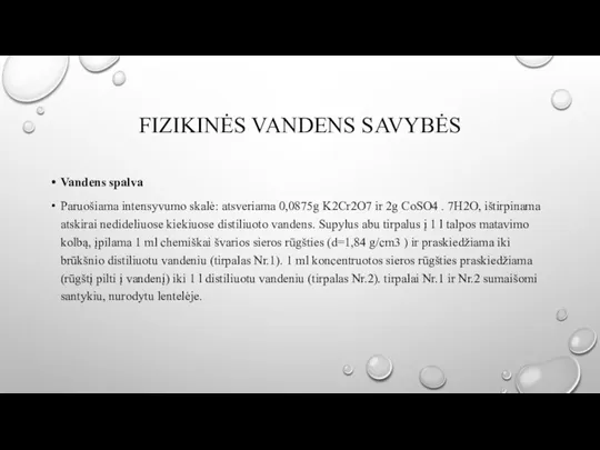 FIZIKINĖS VANDENS SAVYBĖS Vandens spalva Paruošiama intensyvumo skalė: atsveriama 0,0875g K2Cr2O7 ir