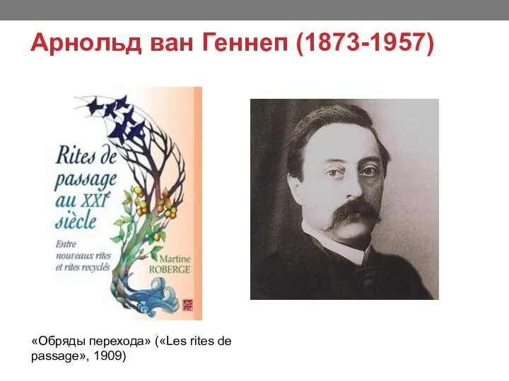 Арнольд ван Геннеп (1873-1957) «Обряды перехода» («Les rites de passage», 1909)