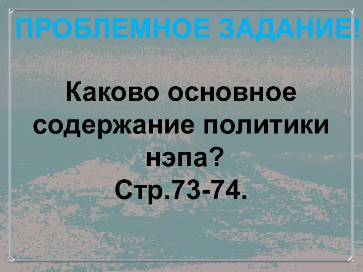 ПРОБЛЕМНОЕ ЗАДАНИЕ! Каково основное содержание политики нэпа? Стр.73-74.