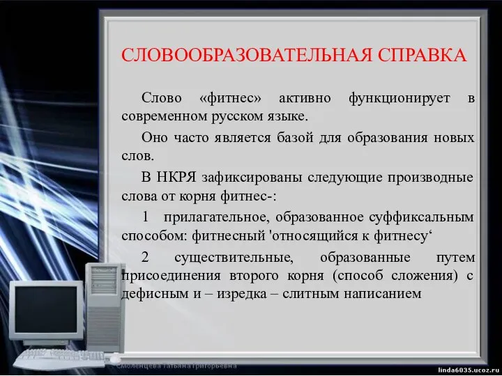 СЛОВООБРАЗОВАТЕЛЬНАЯ СПРАВКА Слово «фитнес» активно функционирует в современном русском языке. Оно часто