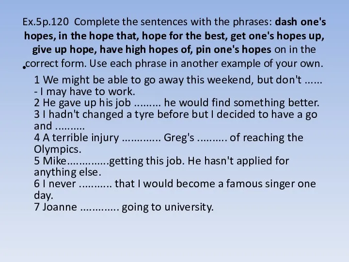 Ex.5p.120 Complete the sentences with the phrases: dash one's hopes, in the