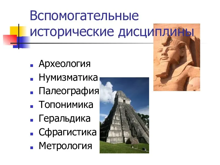 Вспомогательные исторические дисциплины Археология Нумизматика Палеография Топонимика Геральдика Сфрагистика Метрология