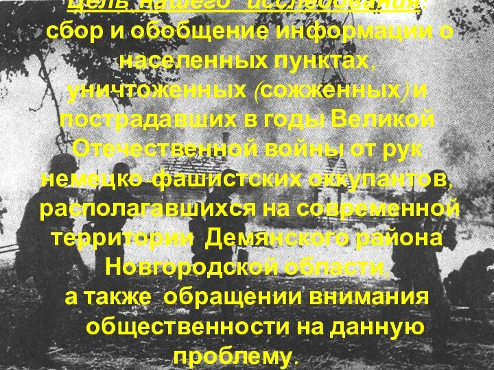 Цель нашего исследования: сбор и обобщение информации о населенных пунктах, уничтоженных (сожженных)