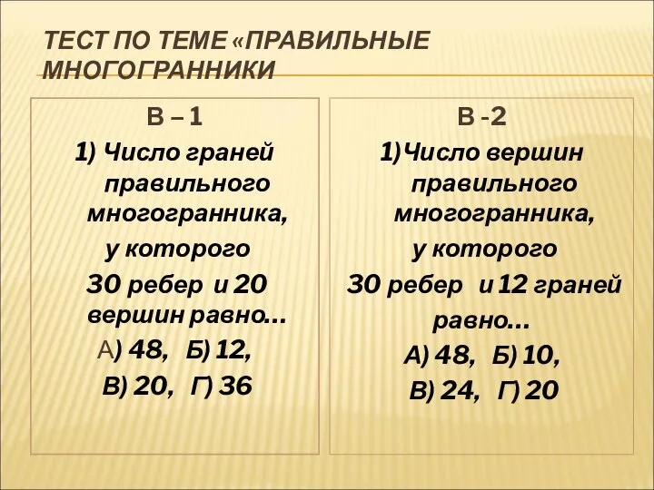 ТЕСТ ПО ТЕМЕ «ПРАВИЛЬНЫЕ МНОГОГРАННИКИ В – 1 1) Число граней правильного