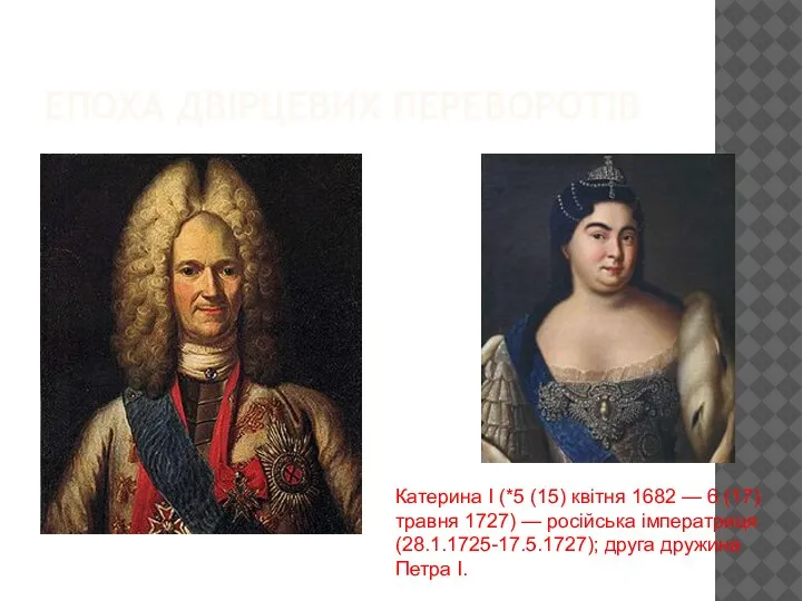 ЕПОХА ДВІРЦЕВИХ ПЕРЕВОРОТІВ Катерина I (*5 (15) квітня 1682 — 6 (17)