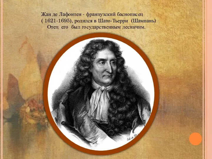 Жан де Лафонтен - французский баснописец ( 1621-1695), родился в Шато-Тьерри (Шампань)
