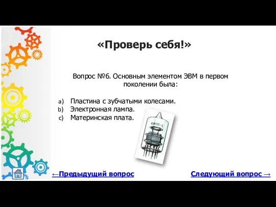 Следующий вопрос → «Проверь себя!» Вопрос №6. Основным элементом ЭВМ в первом