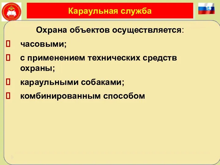 14 Караульная служба Охрана объектов осуществляется: часовыми; с применением технических средств охраны; караульными собаками; комбинированным способом