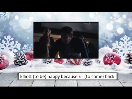 Elliott (to be) happy because ET (to come) back.