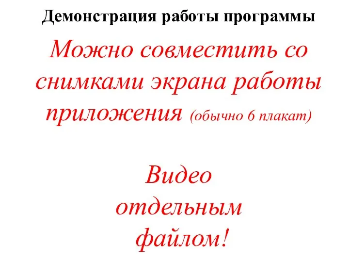 Демонстрация работы программы Можно совместить со снимками экрана работы приложения (обычно 6 плакат) Видео отдельным файлом!