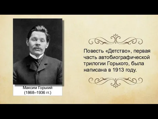 Максим Горький (1868–1936 гг.) Повесть «Детство», первая часть автобиографической трилогии Горького, была написана в 1913 году.