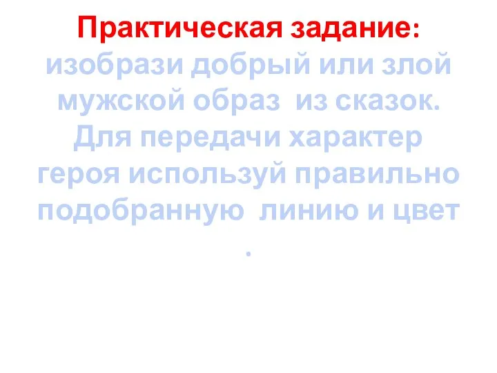 Практическая задание: изобрази добрый или злой мужской образ из сказок. Для передачи