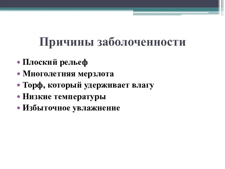 Причины заболоченности Плоский рельеф Многолетняя мерзлота Торф, который удерживает влагу Низкие температуры Избыточное увлажнение