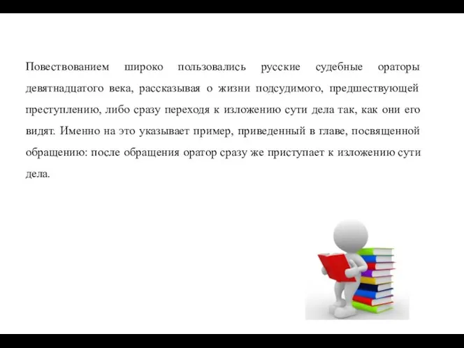 Повествованием широко пользовались русские судебные ораторы девятнадцатого века, рассказывая о жизни подсудимого,