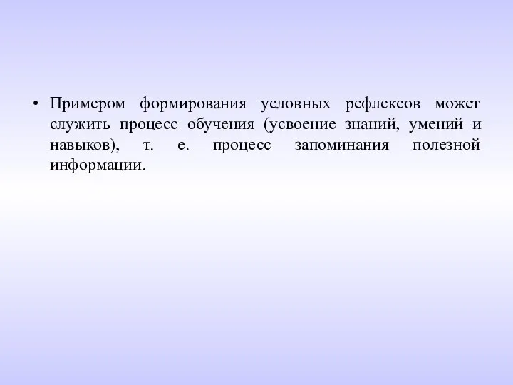 Примером формирования условных рефлексов может служить процесс обучения (усвоение знаний, умений и