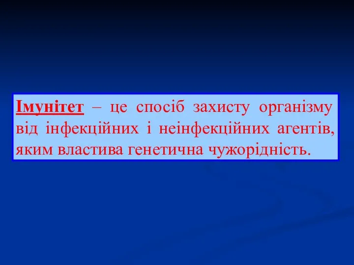 Імунітет – це спосіб захисту організму від інфекційних і неінфекційних агентів, яким властива генетична чужорідність.