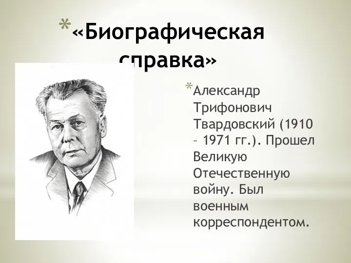 «Биографическая справка» Александр Трифонович Твардовский (1910 – 1971 гг.). Прошел Великую Отечественную войну. Был военным корреспондентом.