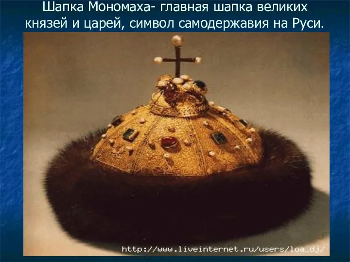 Шапка Мономаха- главная шапка великих князей и царей, символ самодержавия на Руси.