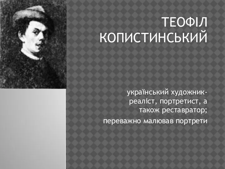 ТЕОФІЛ КОПИСТИНСЬКИЙ український художник-реаліст, портретист, а також реставратор; переважно малював портрети
