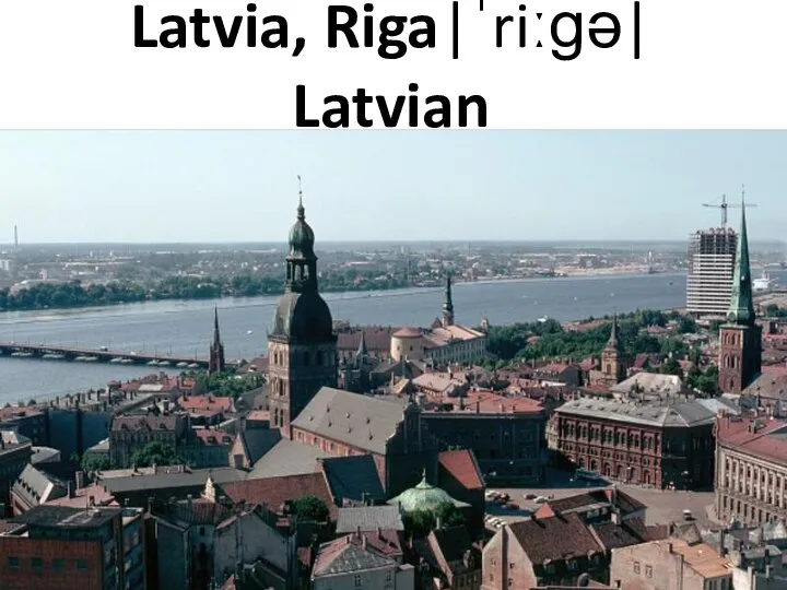 Latvia, Riga|ˈriːɡə| Latvian