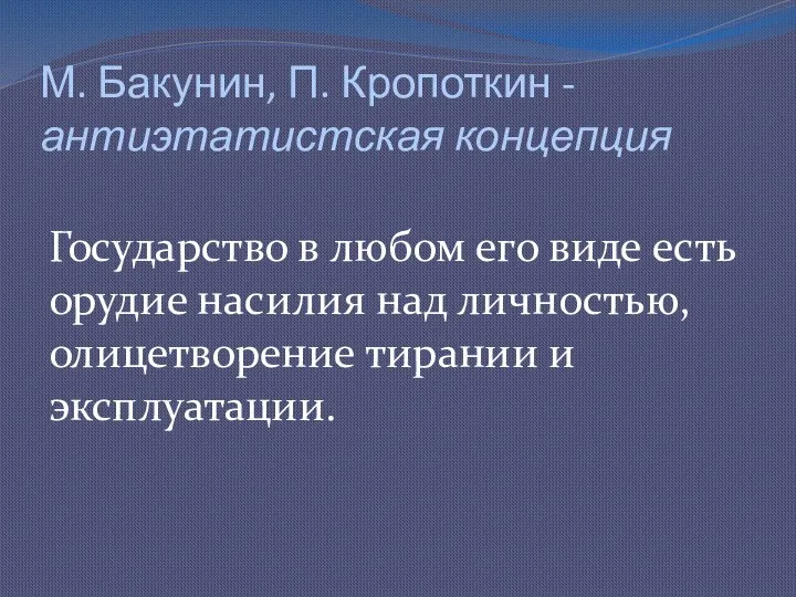 М. Бакунин, П. Кропоткин - антиэтатистская концепция Государство в любом его виде