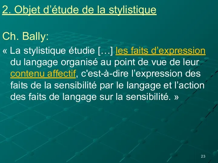 2. Objet d’étude de la stylistique Ch. Bally: « La stylistique étudie