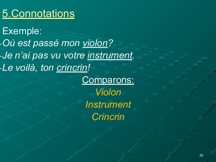 5.Connotations Exemple: Où est passé mon violon? Je n’ai pas vu votre