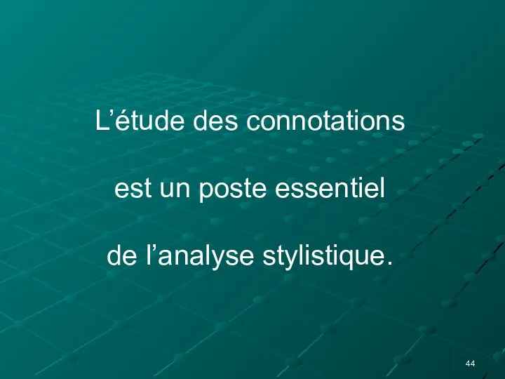 L’étude des connotations est un poste essentiel de l’analyse stylistique.