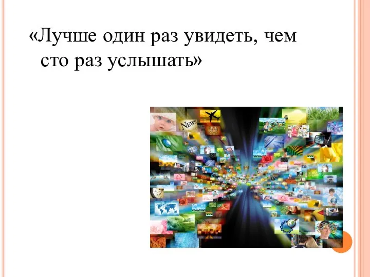 «Лучше один раз увидеть, чем сто раз услышать»