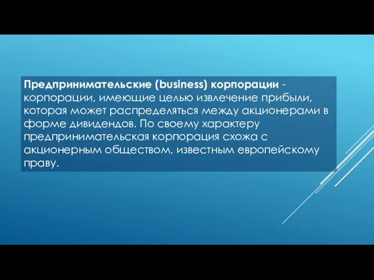 Предпринимательские (business) корпорации - корпорации, имеющие целью извлечение прибыли, которая может распределяться