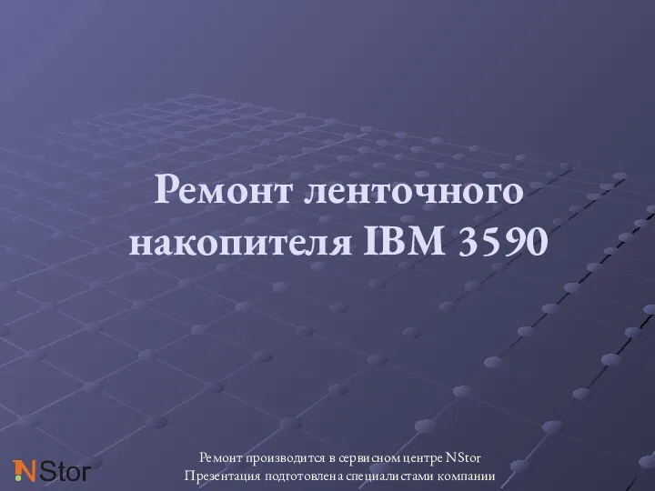 Ремонт ленточного накопителя IBM 3590 Ремонт производится в сервисном центре NStor Презентация подготовлена специалистами компании