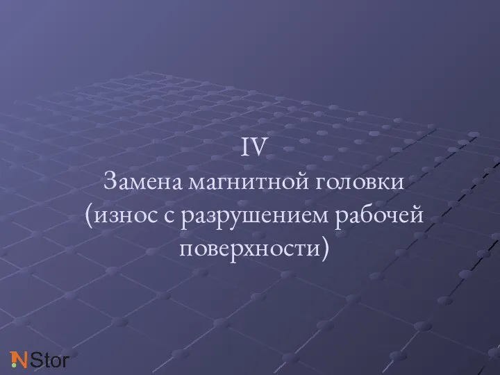 IV Замена магнитной головки (износ с разрушением рабочей поверхности)