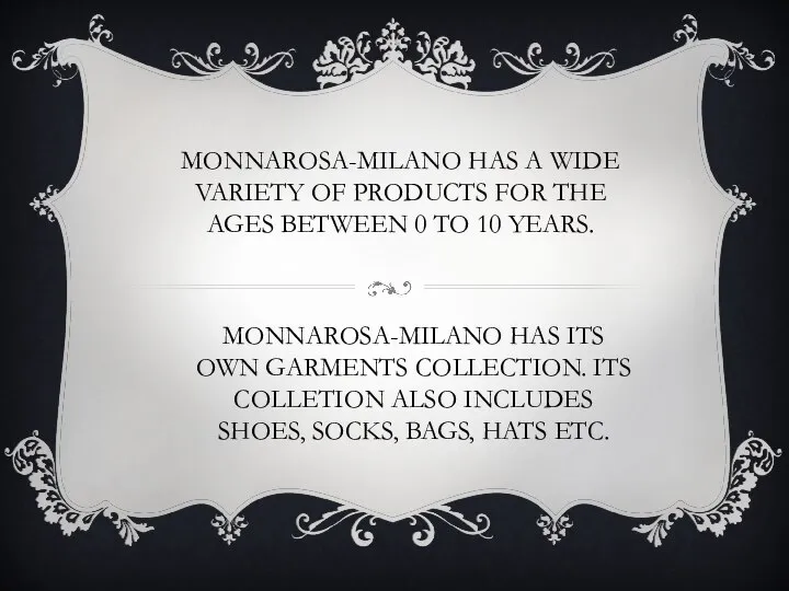 MONNAROSA-MILANO HAS A WIDE VARIETY OF PRODUCTS FOR THE AGES BETWEEN 0