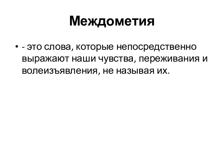 Междометия - это слова, которые непосредственно выражают наши чувства, переживания и волеизъявления, не называя их.