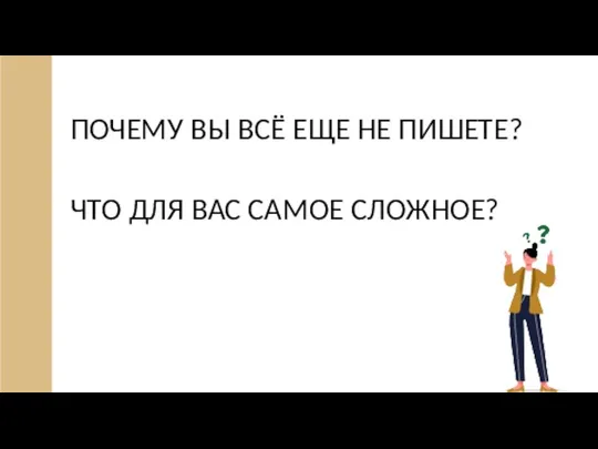 ПОЧЕМУ ВЫ ВСЁ ЕЩЕ НЕ ПИШЕТЕ? ЧТО ДЛЯ ВАС САМОЕ СЛОЖНОЕ?